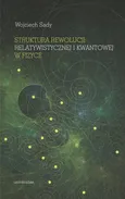 Struktura rewolucji relatywistycznej i kwantowej w fizyce - Outlet - Wojciech Sady