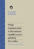 Wizje romantyzmu w literaturze i publicystyce polskiej XX wieku