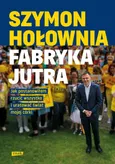 Fabryka jutra Jak postanowiłem rzucić wszystko i uratować świat mojej córki - Szymon Hołownia