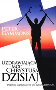 Uzdrawiająca moc Chrystusa dzisiaj - Outlet - Peter Gammons