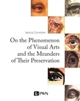 On the Phenomenon of Visual Arts and the Meanders of Their Preservation - Iwona Szmelter