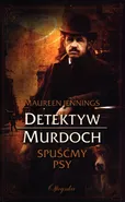 Detektyw Murdoch Spuśćmy psy - Maureen Jennings