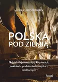 Polska pod ziemią Najpiękniejsze trasy po kopalniach, jaskiniach, podziemiach miejskich i militarny - Mikołaj Gospodarek