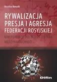 Rywalizacja presja i agresja Federacji Rosyjskiej - Mirosław Banasik