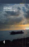 Przez morze. Z Syryjczykami do Europy - Wolfgang Bauer