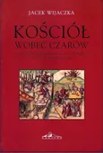 Kościół wobec czarów w Rzeczypospolitej w XVI - XVIII wieku - Jacek Wijaczka