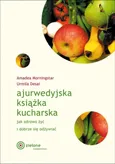 Ajurwedyjska książka kucharska Jak zdrowo żyć i dobrze się odżywiać - Urmila Desai