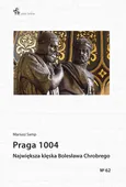 Praga 1004 Największa klęska Bolesława Chrobrego / Inforteditions - Mariusz Samp