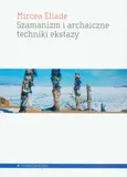Szamanizm i archaiczne techniki ekstazy - Outlet - Mircea Eliade