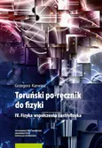 Toruński po-ręcznik do fizyki IV Fizyka współczesna i astrofizyka - Grzegorz Karwasz