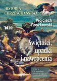 Historia chrześcijaństwa Świętości, upadki i nawrócenia Tom 1 - Wojciech Roszkowski