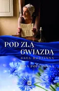 Pod Złą Gwiazdą. Saga Rodzinna - Ewa Popławska
