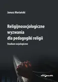 Religijnosocjologiczne wyzwania dla pedagogiki religii - Outlet - Janusz Mariański