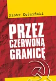 Przez czerwoną granicę - Piotr Kościński
