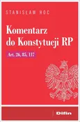 Komentarz do Konstytucji RP Art. 26, 85, 117 - Stanisław Hoc