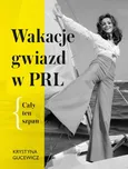 Wakacje gwiazd w PRL Cały ten szpan - Krystyna Gucewicz