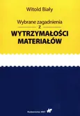 Wybrane zagadnienia z wytrzymałości materiałów - Dr hab. inż.  Witold Biały