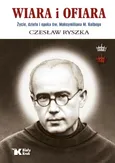 Wiara i ofiara. Życie, dzieło i epoka św. Maksymiliana M. Kolbego - Outlet - Czesław Ryszka