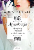 Arystokracja Romanse i miłości w XX stuleciu - Outlet - Iwona Kienzler