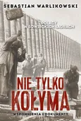 Polacy w sowieckich łagrach Nie tylko Kołyma - Sebastian Warlikowski