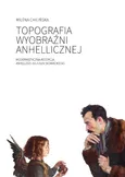 Topografia wyobraźni anhellicznej Modernistyczna recepcja Anhellego Juliusza Słowackiego - Milena Chilińska
