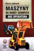 Maszyny do robót ziemnych ABC operatora - Maciej Jodłowski