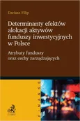 Determinanty efektów alokacji aktywów funduszy inwestycyjnych w Polsce - Dariusz Filip