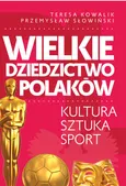 Wielkie dziedzictwo Polaków. - Teresa Kowalik