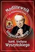 Modlitewnik za wstawiennictwem błogosławionego kard. Stefana Wyszyńskiego - Leszek Smoliński