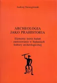 Archeologia jako prahistoria - Andrzej Niewęgłowski