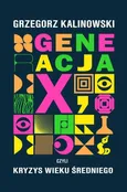 Generacja X czyli kryzys wieku średniego - Grzegorz Kalinowski