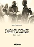 Podczas pokoju z myślą o wojnie (1921-1939) - Outlet - Lech Wyszczelski
