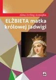 Elżbieta matka królowej Jadwigi - Alina Zerling-Konopka
