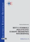 Mity i symbole polityczne Europy środkowo-wschodniej - Michał Masłowski