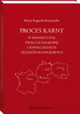 Proces karny w perspektywie ewolucji naukowej i współczesnych trendów rozwojowych - Maria Rogacka-Rzewnicka