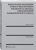 Rozliczanie dochodów z pracy pracowników polskich za granicą i pracowników zagranicznych w Polsce - Jarosław Sekita