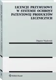 Licencje przymusowe w systemie ochrony patentowej produktów leczniczych - Zbigniew Więckowski