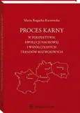 Proces karny w perspektywie ewolucji naukowej i współczesnych trendów rozwojowych - Maria Rogacka-Rzewnicka