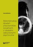Rekonstrukcja działań pracowników socjalnych z osobami zaburzonymi psychicznie - Anna Jarkiewicz