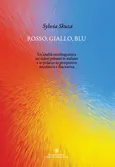 Rosso, giallo, blu. Un'analisi etnolinguistica sui colori primari in italiano e in polacco in prospettiva sincronica e diacronica - Sylwia Skuza