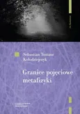 Granice pojęciowe metafizyki - Sebastian Tomasz Kołodziejczyk
