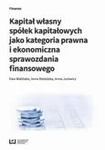 Kapitał własny spółek kapitałowych jako kategoria prawna i ekonomiczna sprawozdania finansowego - Anna Jurewicz