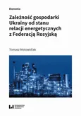 Zależność gospodarki Ukrainy od stanu relacji energetycznych z Federacją Rosyjską - Tomasz Motowidlak