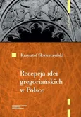 Recepcja idei gregoriańskich w Polsce do początku XIII wieku - Krzysztof Skwierczyński