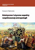 Estetyczne i etyczne aspekty współczesnej antropologii - Krystyna Piątkowska