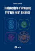 Fundamentals of designing hydraulic gear machines - Jarosław Stryczek