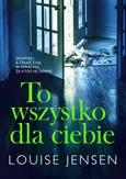To wszystko dla ciebie - Louise Jensen