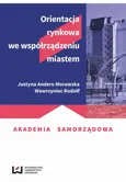 Orientacja rynkowa we współrządzeniu miastem - Justyna Anders-Morawska