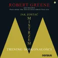 Jak zostać mistrzem. Trening doskonałości - Robert Greene