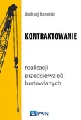 Kontraktowanie realizacji przedsięwzięć budowlanych - Andrzej Kosecki